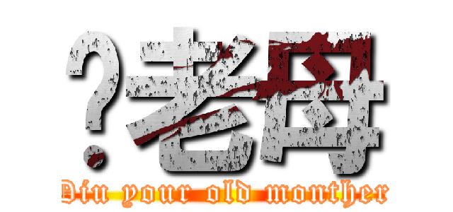屌老母 (Diu your old monther)