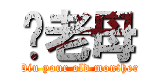 屌老母 (Diu your old monther)