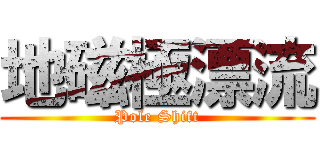 地磁極漂流 (Pole Shift)