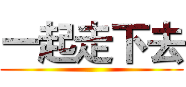 一起走下去 ()