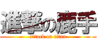 進撃の鹿手 (attack on titan)