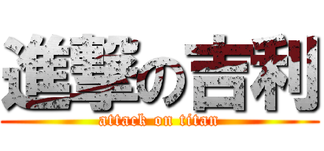 進撃の吉利 (attack on titan)