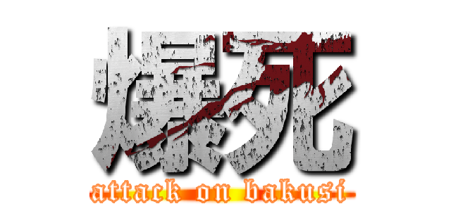 爆死 (attack on bakusi)