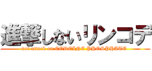 進撃しないリンコデ (not attack on CODEINE PHOSPHATE )