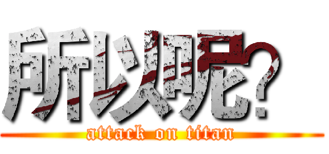 所以呢？ (attack on titan)