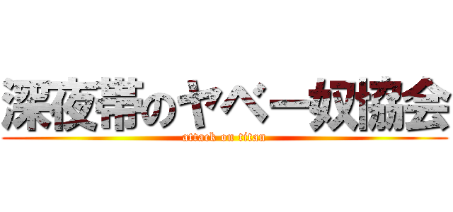 深夜帯のヤベー奴協会 (attack on titan)