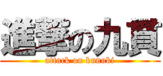 進撃の九貫 (attack on kunuki)