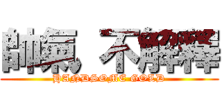 帥氣 不解釋 (HANDSOME GOLD)