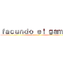 ｆａｃｕｎｄｏ ｅｌ ｇａｍｅｒ (let's play!)