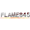 ＦＬＡＭＥ８４５ (FLAME845)