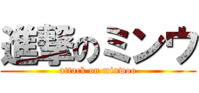 進撃のミンウ (attack on minwoo)