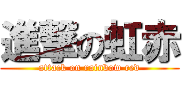 進撃の虹赤 (attack on rainbow red)
