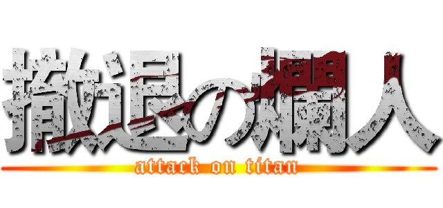 撤退の爛人 (attack on titan)