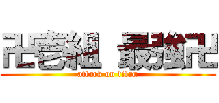 卍壱組 最強卍 (attack on titan)