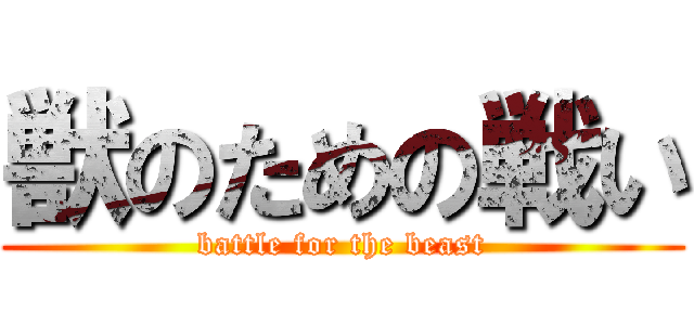 獣のための戦い (battle for the beast)