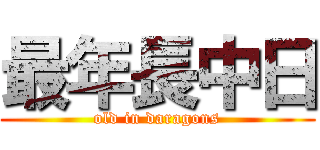 最年長中日 (old in daragons)