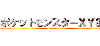 ポケットモンスターＸＹ＆Ｚ (Pokémon XY&Z)