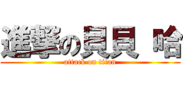 進撃の貝貝 哈 (attack on titan)