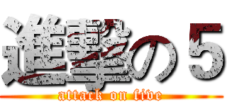 進擊の５ (attack on five)