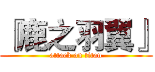 『鹿之羽翼』 (attack on titan)