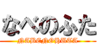 なべのふた (NABENOHUTA)