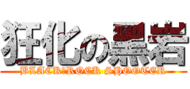 狂化の黑岩 (BLACK★ROCK SHOOTER)