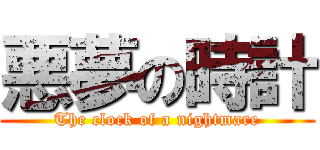 悪夢の時計 (The clock of a nightmare)