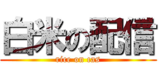 白米の配信 (rice on cas)