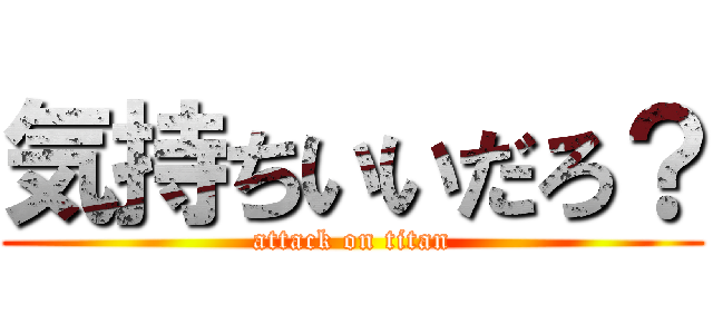 気持ちいいだろ？ (attack on titan)