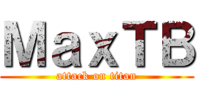 ＭａｘＴＢ (attack on titan)