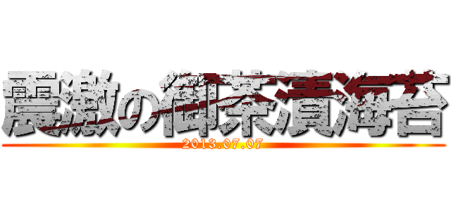 震激の御茶漬海苔 (2013.07.07)