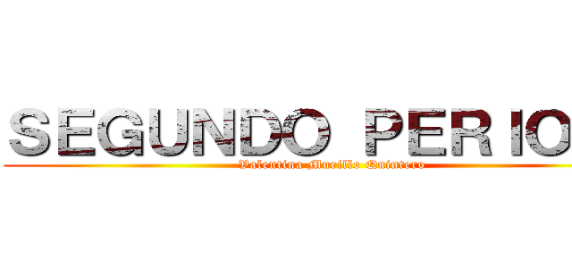 ＳＥＧＵＮＤＯ ＰＥＲＩＯＤＯ (Valentina Murillo Quintero)
