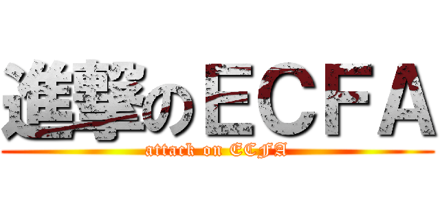 進撃のＥＣＦＡ (attack on ECFA)