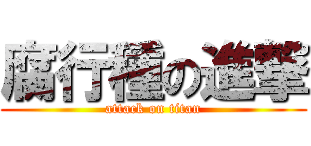腐行種の進撃 (attack on titan)