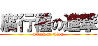 腐行種の進撃 (attack on titan)
