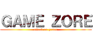 ＧＡＭＥ ＺＯＲＥ (attack on gamer)