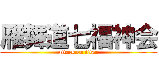 雁舞道七福神会 (attack on titan)