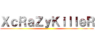 ＸｃＲａＺｙＫｉｌｌｅＲ ( )