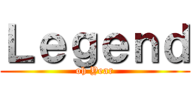 Ｌｅｇｅｎｄ (oh Year)