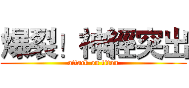 爆裂！神經突出 (attack on titan)