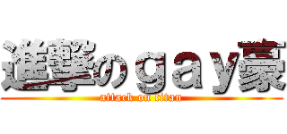 進撃のｇａｙ豪 (attack on titan)