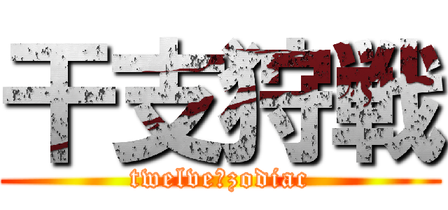 干支狩戦 (twelve　zodiac)