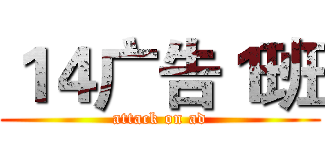 １４广告１班 (attack on ad)