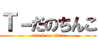 Ｔ－だのちんこ (attack on titan)