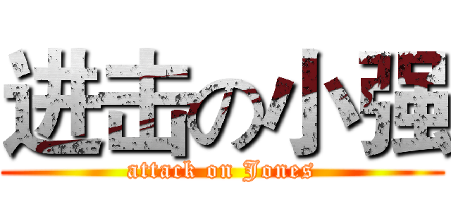 进击の小强 (attack on Jones)