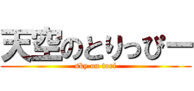 天空のとりっぴー (sky on tori)