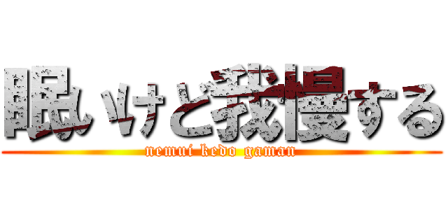 眠いけど我慢する (nemui kedo gaman)