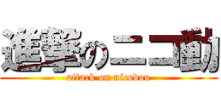 進撃のニコ動 (attack on nicodou)