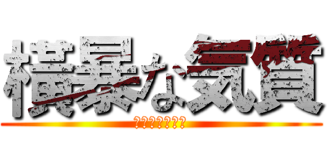 橫暴な気質 (一致団結します)
