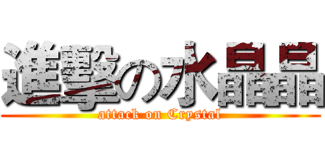進擊の水晶晶 (attack on Crystal)
